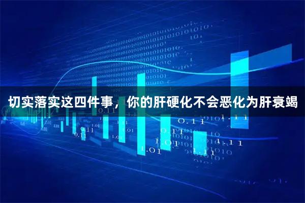 切实落实这四件事，你的肝硬化不会恶化为肝衰竭