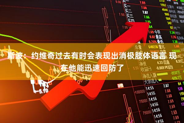 斯波：约维奇过去有时会表现出消极肢体语言 现在他能迅速回防了